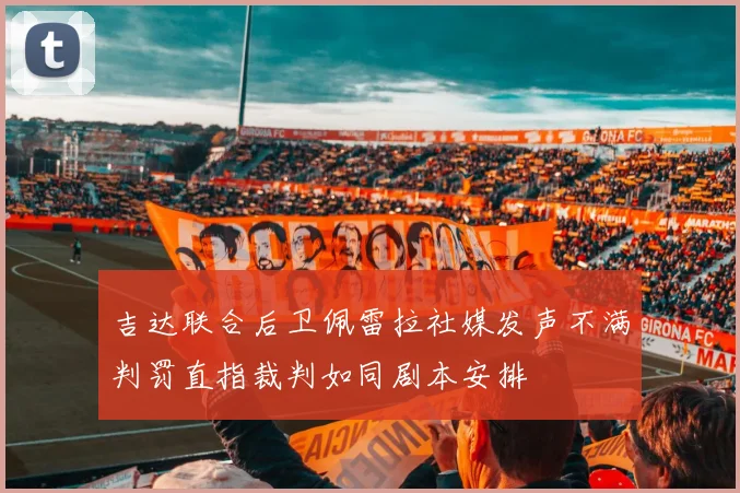 吉达联合后卫佩雷拉社媒发声不满判罚直指裁判如同剧本安排