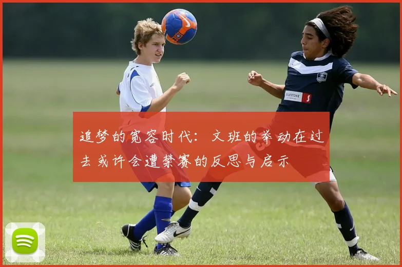 追梦的宽容时代：文班的举动在过去或许会遭禁赛的反思与启示