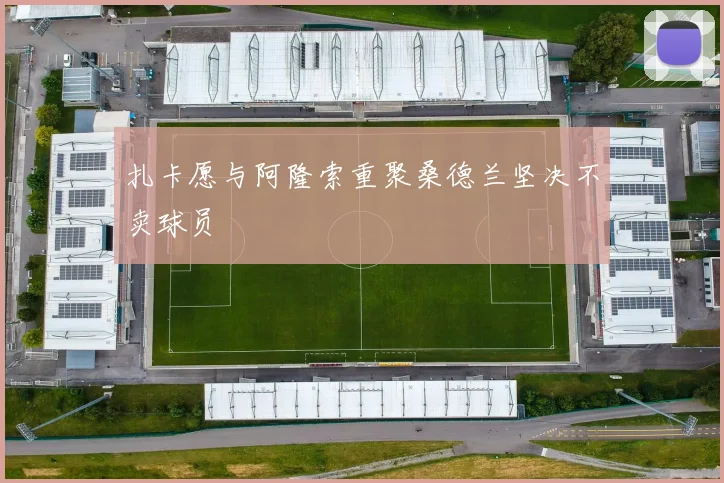 扎卡愿与阿隆索重聚桑德兰坚决不卖球员